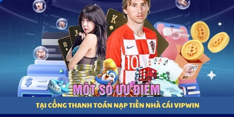 Bật mí về hệ thống nạp tiền vipwin được nhiều người ưu ái