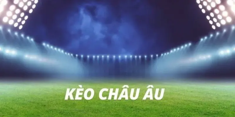 Kèo Châu Âu một trong những dạng cược lợi nhuận cao nhất