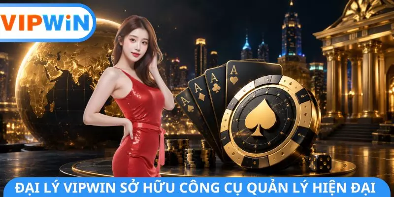 Đại lý VIPWIN sở hữu công cụ quản lý hiện đại Đại lý VIPWIN sở hữu công cụ quản lý hiện đại